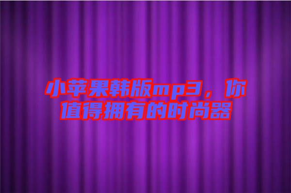 小蘋果韓版mp3,你值得擁有的時尚器