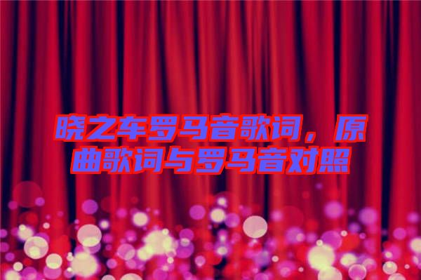 曉之車(chē)羅馬音歌詞,原曲歌詞與羅馬音對(duì)照