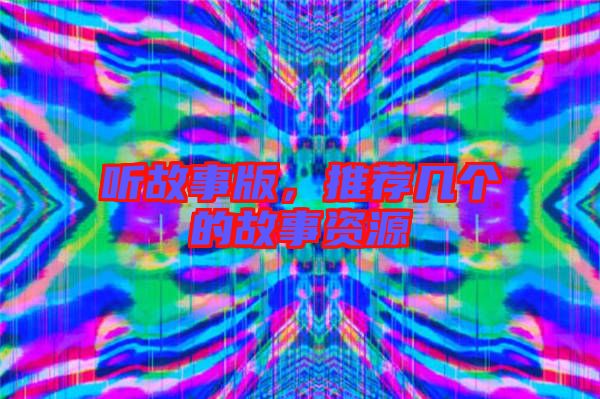 聽故事版,推薦幾個(gè)的故事資源