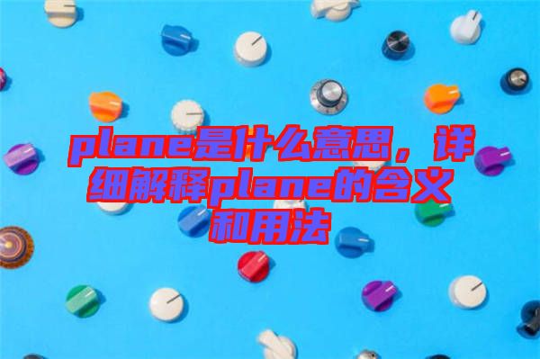 plane是什么意思,詳細(xì)解釋plane的含義和用法