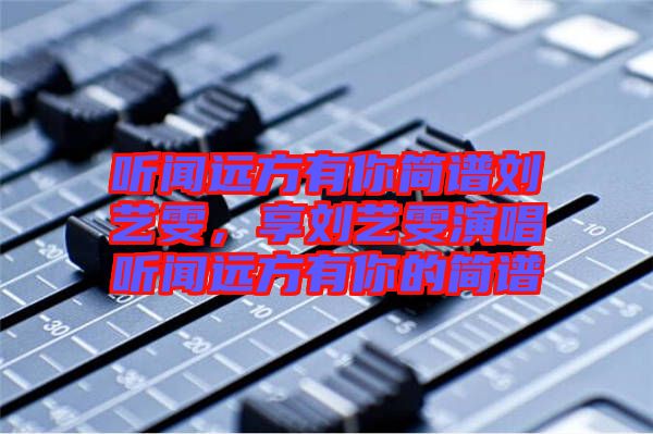 聽聞遠方有你簡譜劉藝雯,享劉藝雯演唱聽聞遠方有你的簡譜