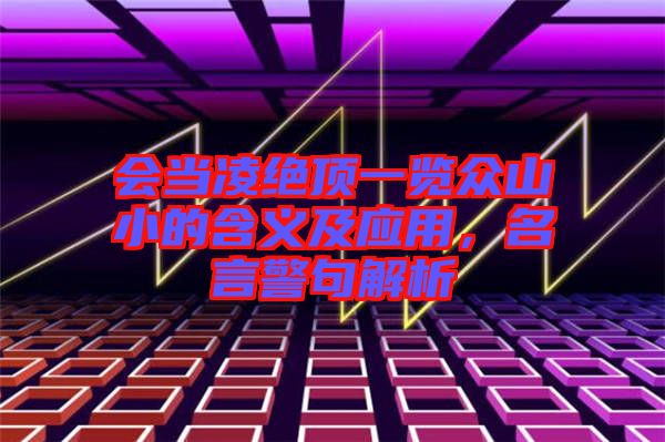 會當凌絕頂一覽眾山小的含義及應(yīng)用,名言警句解析