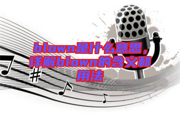 blown是什么意思,詳解blown的含義和用法