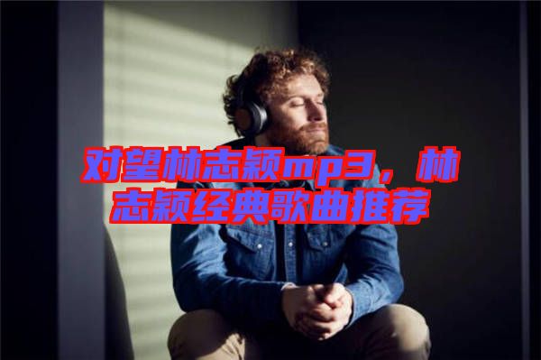 對望林志穎mp3,林志穎經典歌曲推薦