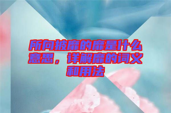 所向披靡的靡是什么意思,詳解靡的詞義和用法