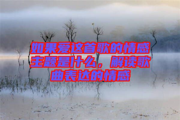 如果愛這首歌的情感主題是什么,解讀歌曲表達(dá)的情感