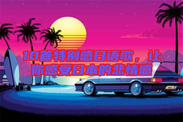 10首特別感日語歌,讓你感受日本的悲情感