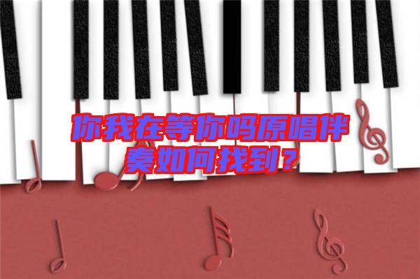 你我在等你嗎原唱伴奏如何找到?