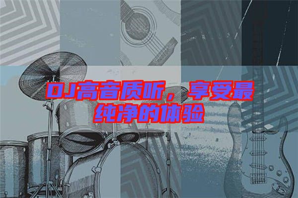 DJ高音質聽,享受最純凈的體驗
