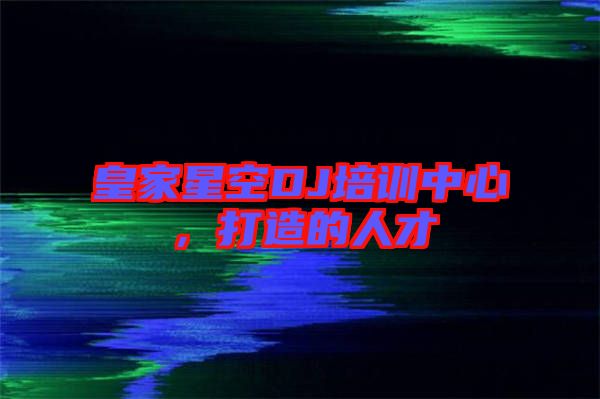 皇家星空DJ培訓中心,打造的人才