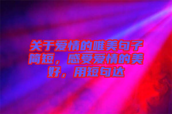 關(guān)于愛情的唯美句子簡短,感受愛情的美好,用短句達