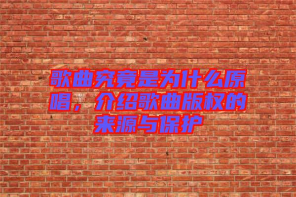 歌曲究竟是為什么原唱,介紹歌曲版權(quán)的來源與保護(hù)