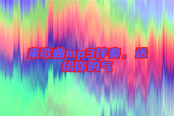 來歌曲mp3伴奏，送給你的氣