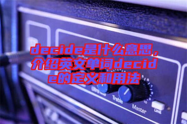 decide是什么意思,介紹英文單詞decide的定義和用法