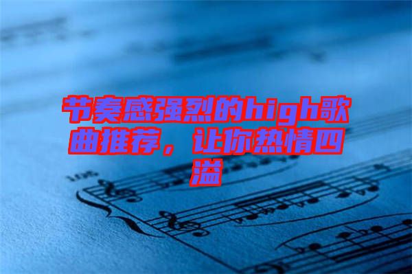 節(jié)奏感強(qiáng)烈的high歌曲推薦,讓你熱情四溢