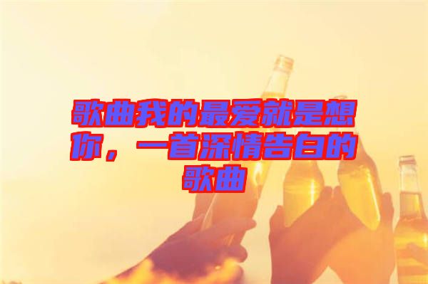 歌曲我的最愛就是想你，一首深情告白的歌曲