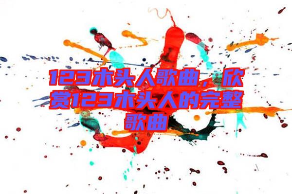 123木頭人歌曲,欣賞123木頭人的完整歌曲