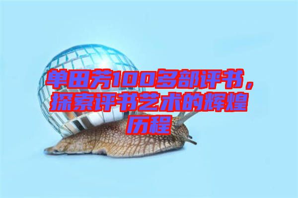 單田芳100多部評書,探索評書藝術的輝煌歷程