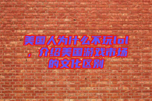 美國人為什么不玩lol,介紹美國游戲市場的文化區(qū)別