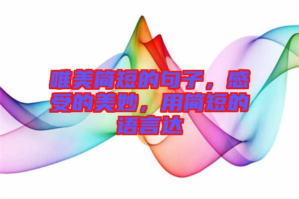 唯美簡短的句子,感受的美妙,用簡短的語言達