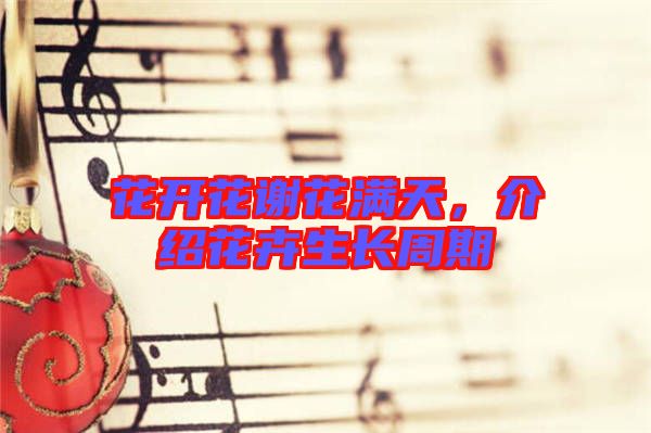 花開花謝花滿天,介紹花卉生長周期