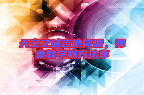 天空之城吉他簡譜,彈奏教學和方法享