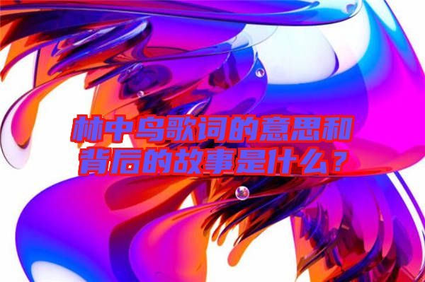 林中鳥歌詞的意思和背后的故事是什么?