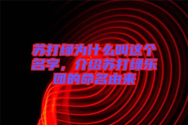 蘇打綠為什么叫這個名字,介紹蘇打綠樂團的命名由來