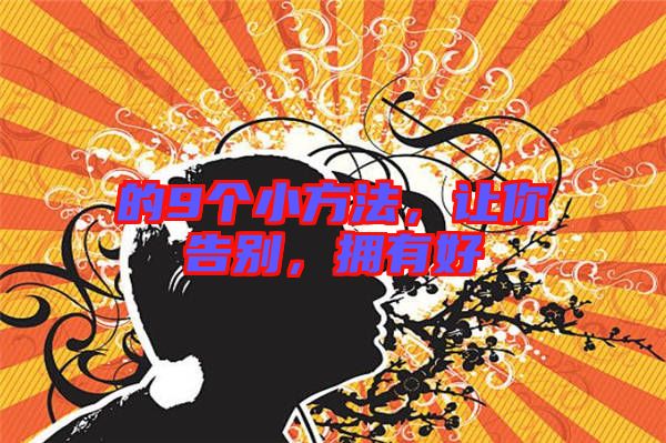 的9個(gè)小方法,讓你告別,擁有好