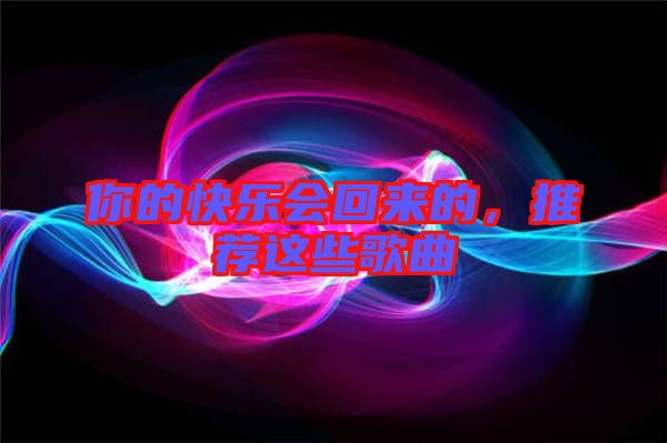 你的快樂會(huì)回來的,推薦這些歌曲