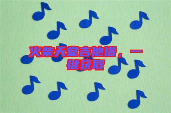 火柴天堂吉他譜,一鍵獲取