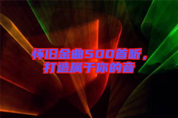 懷舊金曲500首聽,打造屬于你的音