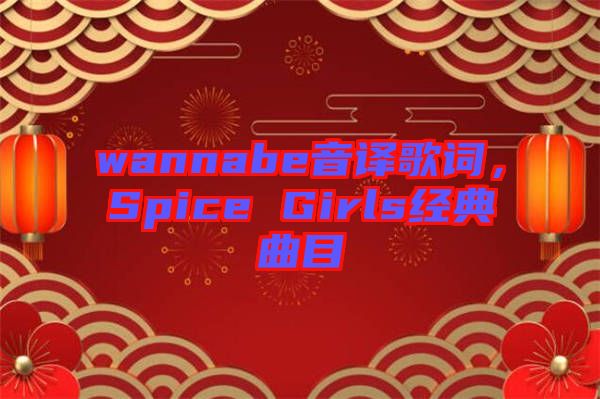 wannabe音譯歌詞,Spice Girls經典曲目