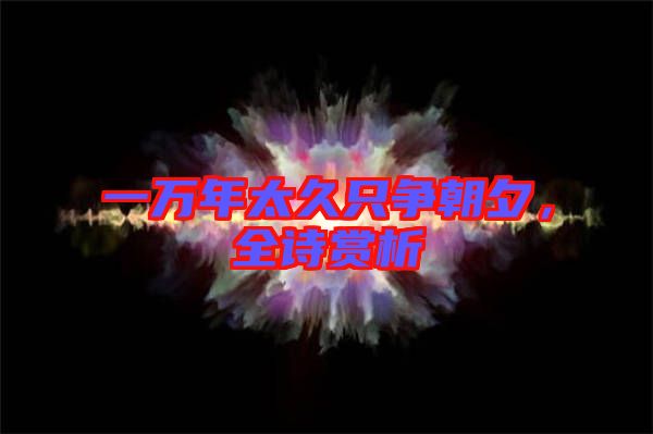 一萬年太久只爭朝夕,全詩賞析