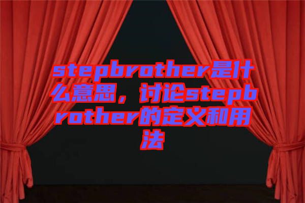 stepbrother是什么意思，討論stepbrother的定義和用法
