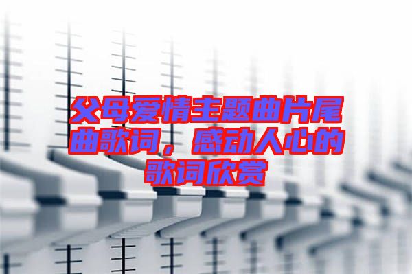 父母愛情主題曲片尾曲歌詞,感動人心的歌詞欣賞