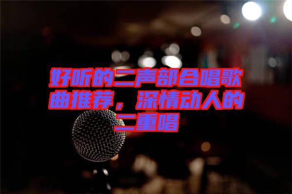 好聽的二聲部合唱歌曲推薦,深情動人的二重唱