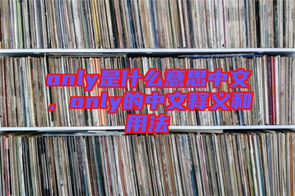 only是什么意思中文,only的中文釋義和用法