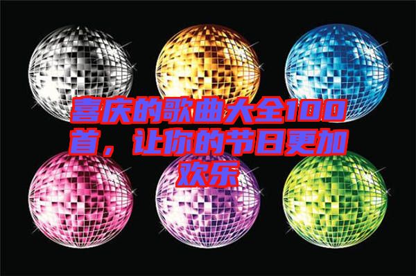 喜慶的歌曲大全100首,讓你的節(jié)日更加歡樂