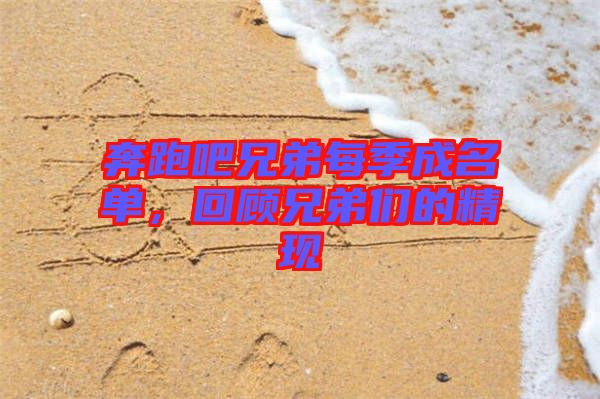 奔跑吧兄弟每季成名單,回顧兄弟們的精現(xiàn)