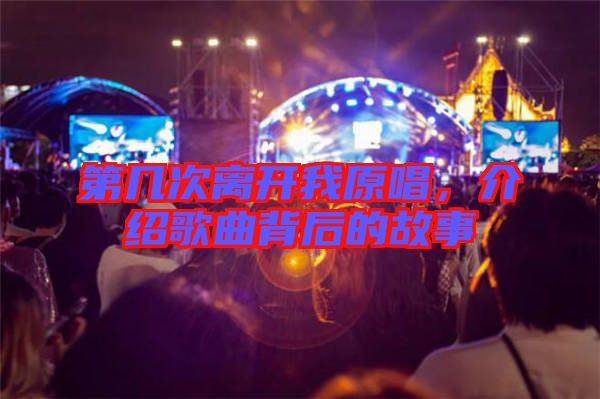 第幾次離開我原唱,介紹歌曲背后的故事