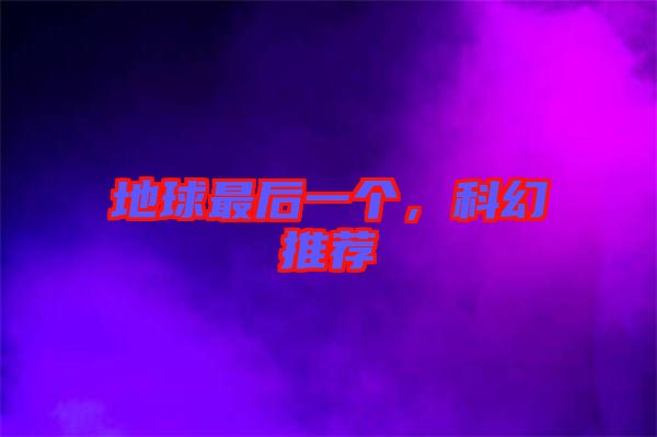 地球最后一個，科幻推薦