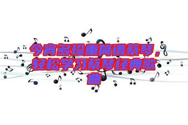 今宵多珍重簡譜蔡琴,輕松學習蔡琴經典歌曲