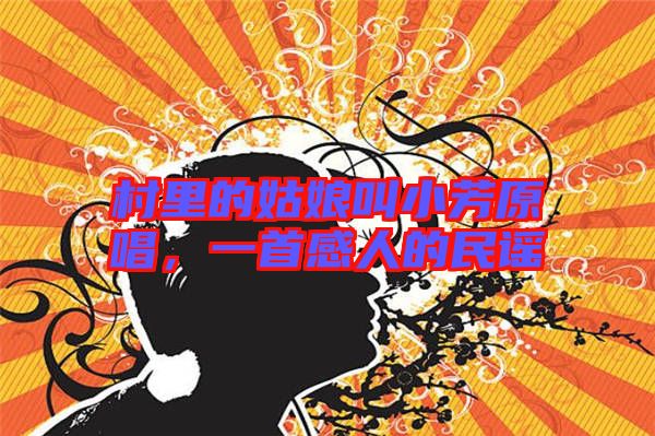 村里的姑娘叫小芳原唱,一首感人的民謠