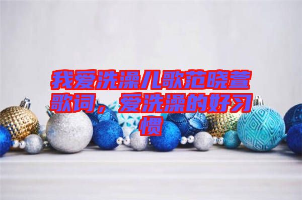 我愛洗澡兒歌范曉萱歌詞，愛洗澡的好習(xí)慣