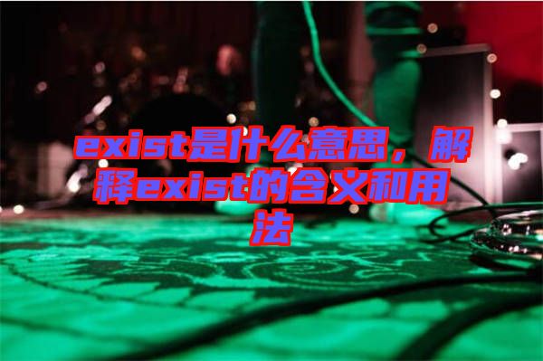 exist是什么意思,解釋exist的含義和用法