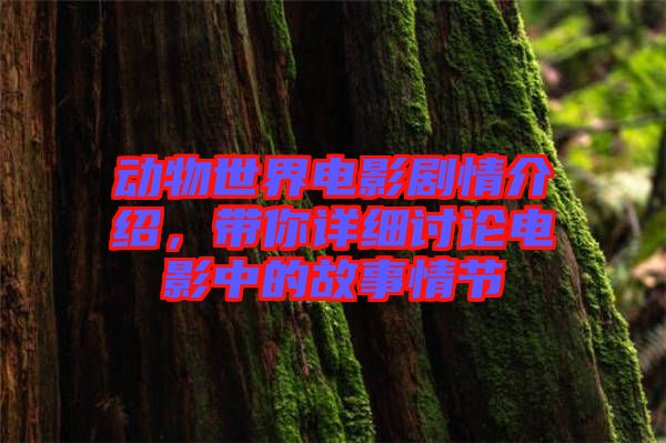 動物世界電影劇情介紹,帶你詳細討論電影中的故事情節(jié)