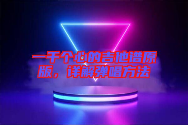 一千個(gè)心的吉他譜原版,詳解彈唱方法