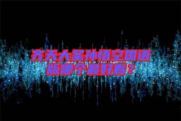 齊天大圣孫悟空國語版哪個(gè)最好看?