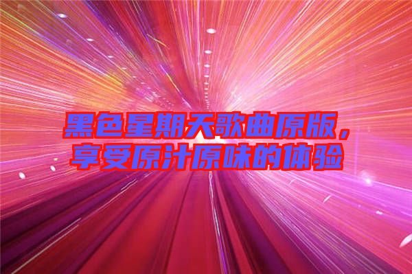 黑色星期天歌曲原版，享受原汁原味的體驗